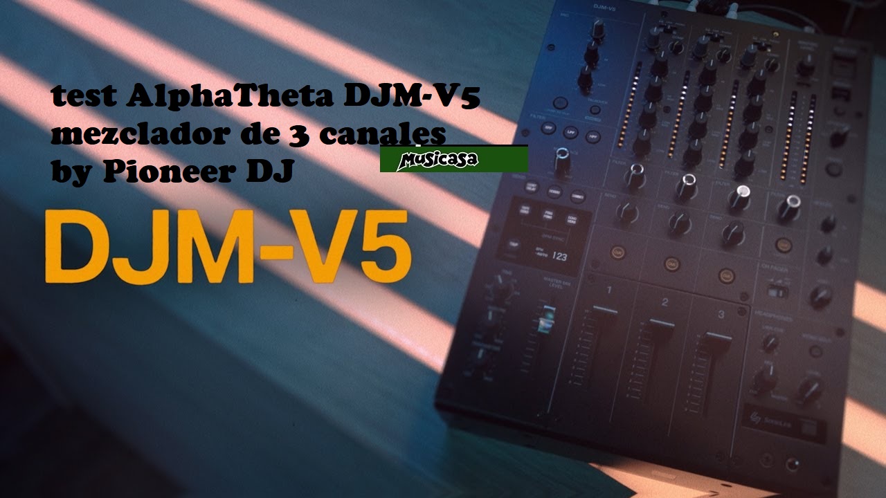 Banco de pruebas:  AlphaTheta DJM-V5  mezclador de 3 canales  by Pioneer DJ